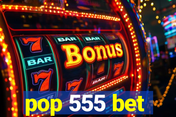 pop 555 bet